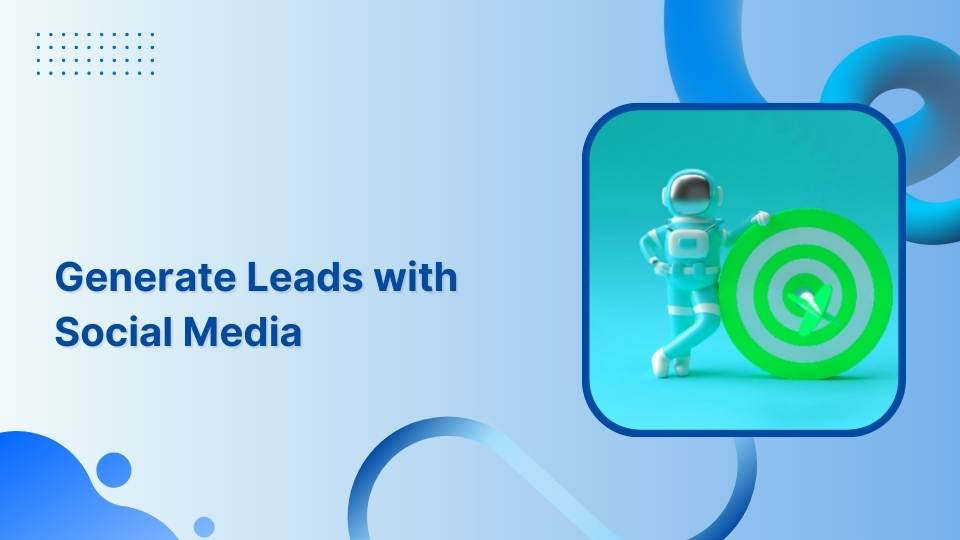 A comprehensive guide to generate leads with social media