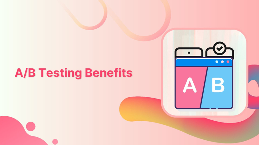 Key benefits of A/B testing: Examples & insights