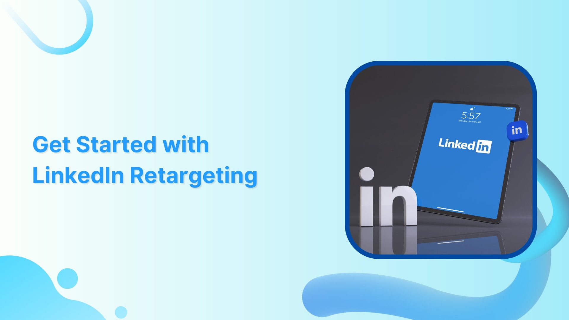 How LinkedIn Retargeting Ads Work &#8211; A Complete Guide