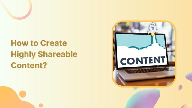 How to Create Highly Shareable Content?