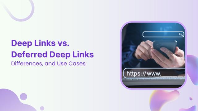 Deep Link vs. Deferred Deep Link: Differences, and Use Cases