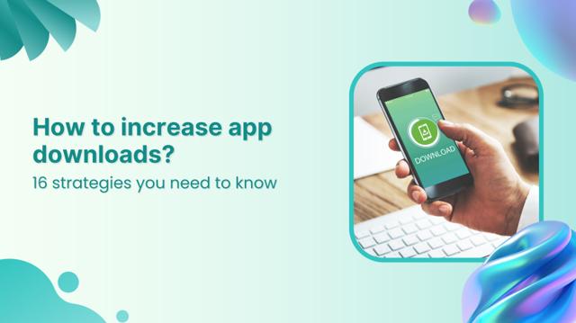 How to increase app downloads: 16 strategies you need to know