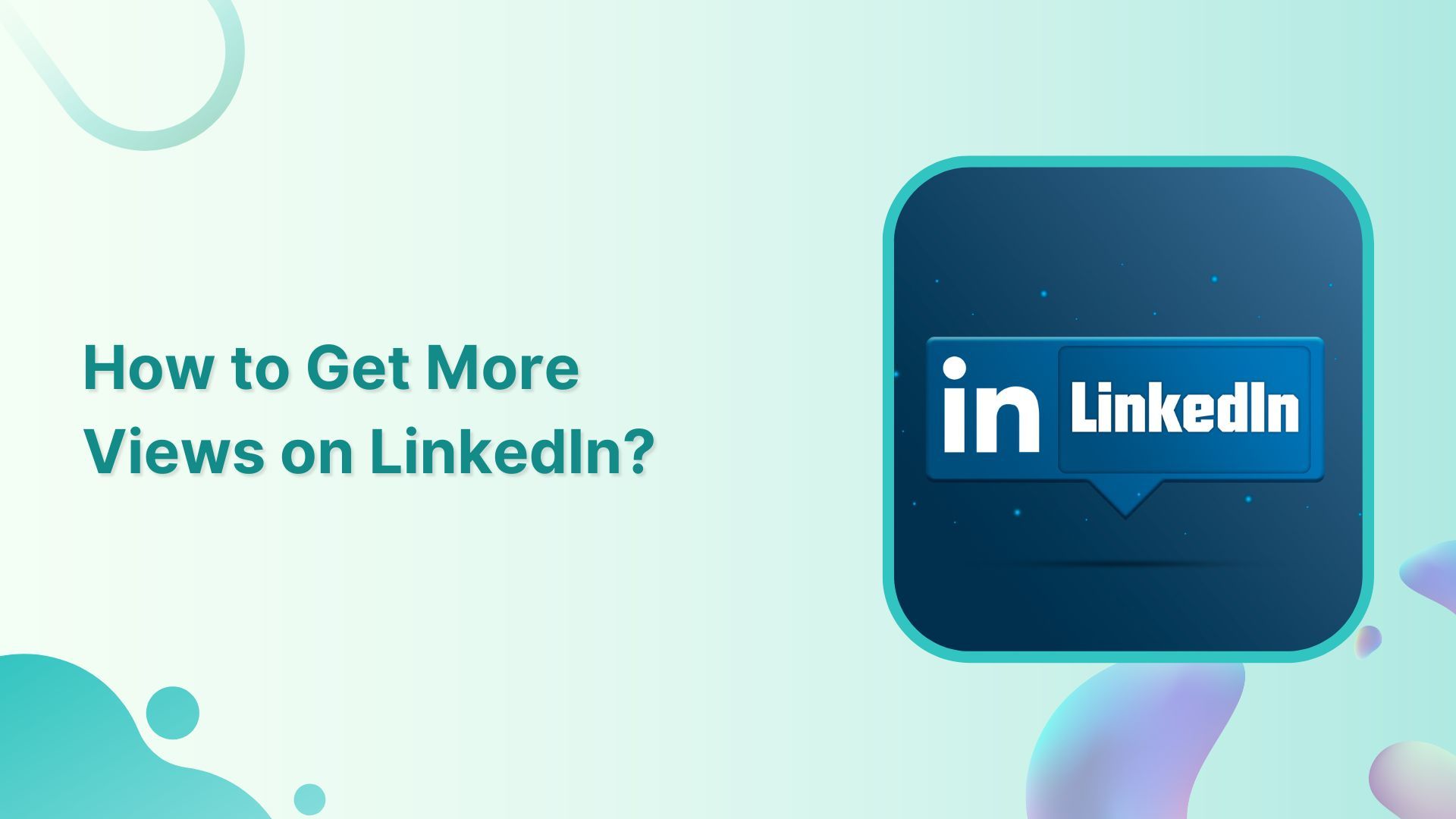How to Get More Views on LinkedIn: 9 Proven Ways