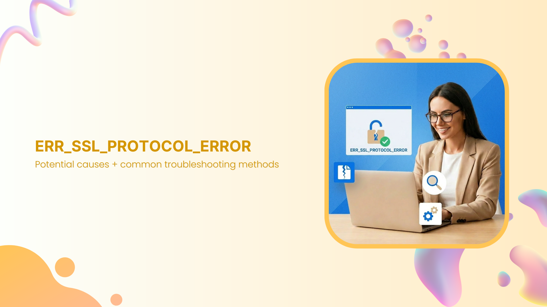 ERR_SSL_PROTOCOL_ERROR: Potential causes + common troubleshooting methods