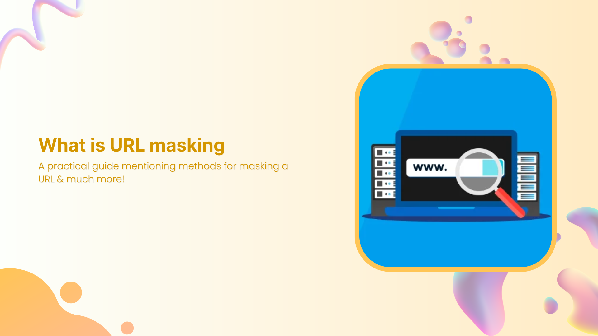 What is URL masking: A practical guide mentioning methods for masking a URL & much more!