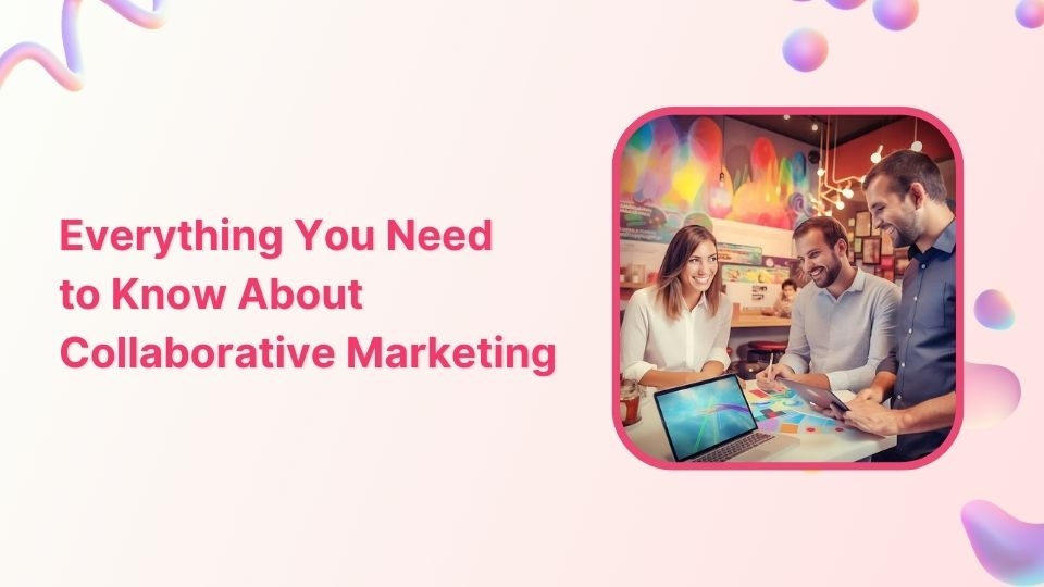 Everything you need to know about collaborative marketing