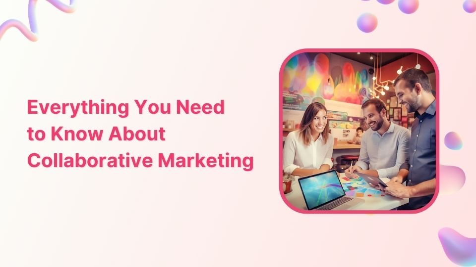 Everything you need to know about collaborative marketing