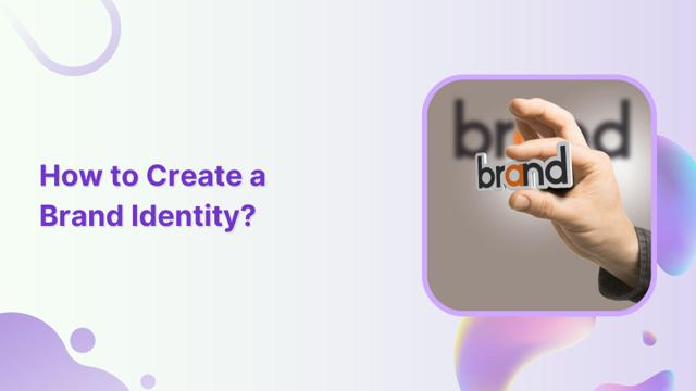 How to Create a Brand Identity: A Quick Guide