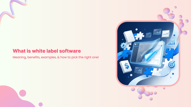 What is white label software: Meaning, benefits, examples, & how to pick the right one!