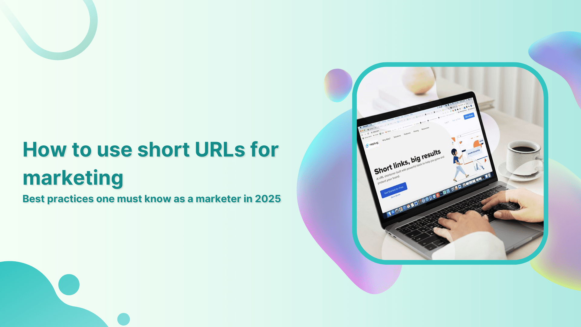 How to use short URLs for marketing: Best practices one must know as a marketer in 2025