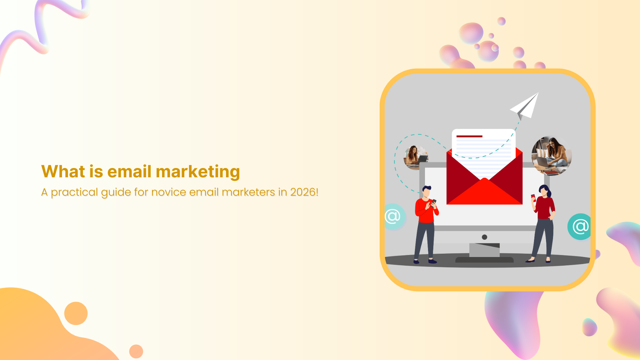 What is email marketing: A practical guide for novice email marketers in 2026!