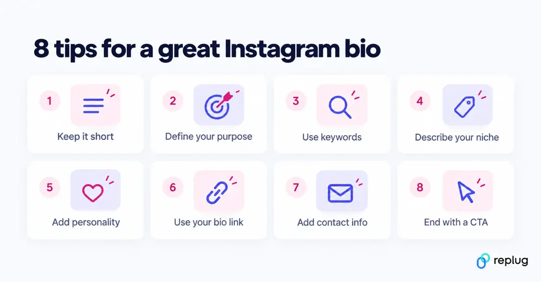 8 tips for a great Instagram bio: keep it short, define your purpose, use keywords, describe your niche, add personality, use your bio link, add contact info, end with a CTA