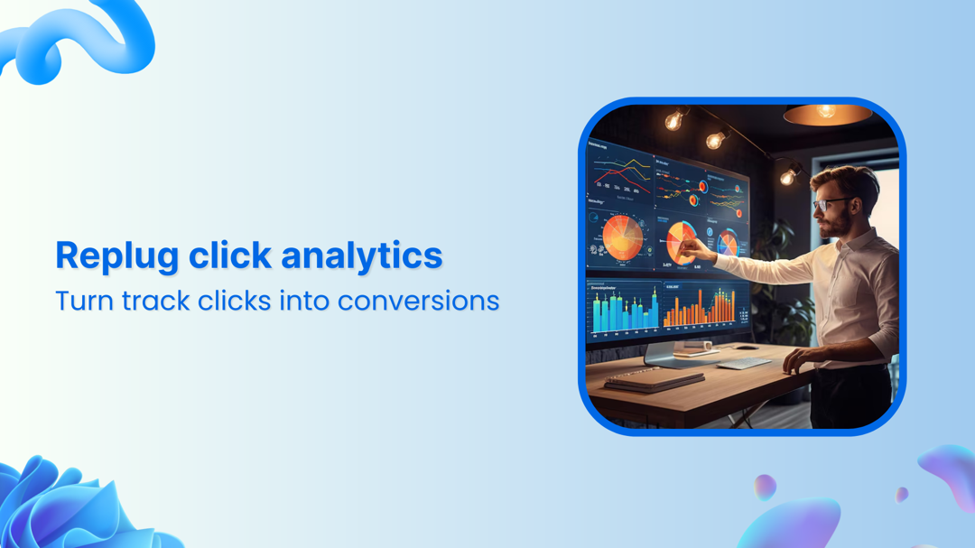 Click Analysis Replug click analytics: Time to turn clicks into conversions